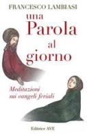 Una parola al giorno. Meditazioni sui vangeli feriali di Francesco Lambiasi edito da AVE