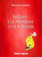 Sir Daffy e la misteriosa città di Oroluna di Brunetta Amidei edito da Agemina Edizioni