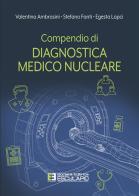Compendio di diagnostica medico nucleare di Valentina Ambrosini, Stefano Fanti, Egesta Lopci edito da Esculapio