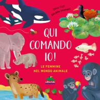 Qui comando io! Le femmine nel mondo animale. Ediz. a colori di Dino Ticli edito da Editoriale Scienza
