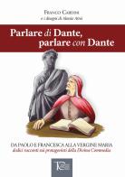 Parlare di Dante, parlare con Dante. Da Paolo e Francesca alla Vergine Maria dodici racconti sui protagonisti della Divina Commedia di Franco Cardini edito da Toscana Oggi
