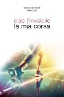 Oltre l'invisibile la mia corsa di Maria Luisa Garatti, Gilda Luzzi edito da Youcanprint