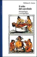 Il mito del cannibale. Antropologia e antropofagia di William E. Arens edito da Bollati Boringhieri