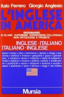 L' inglese in America. Dizionario di slang: eufemismi, espressioni colloquiali non ortodosse e proibite. Inglese-italiano e italiano-inglese di Italo Ferrero, Giorgio Anglesio edito da Ugo Mursia Editore