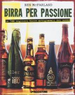 Birra per passione. Le 500 migliori birre artigianali del mondo di Ben McFarland edito da De Agostini
