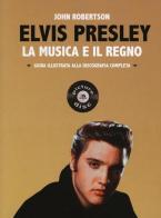 Elvis Presley. La musica e il regno. Guida illustrata alla discografia completa di John Robertson edito da Arcana