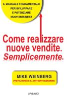 Come realizzare nuove vendite. Semplicemente di Mike Weinberg edito da Gribaudi