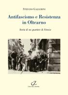 Antifascismo e Resistenza in Oltrarno. Storia di un quartiere di Firenze di Stefano Gallerini edito da Zella