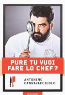 Pure tu vuoi fare lo chef? di Antonino Cannavacciuolo edito da Mondadori Electa