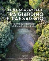 Tra giardino e paesaggio. Scorci mediterranei da Nord a Sud Italia. Ediz. illustrata di Anna Scaravella, Bartolomeo Sala edito da Mondadori Electa