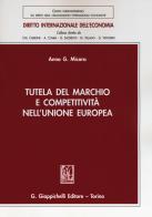 Tutela del marchio e competitività nell'Unione Europea di Anna G. Micara edito da Giappichelli