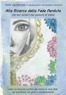 Alla ricerca della fede perduta che non avresti mai pensato di avere. Ossia un manuale pratico per vivere la vera fede nel quotidiano con gioia e consapevolezza di Carlo Cannistraro edito da Cannistraro Carlo
