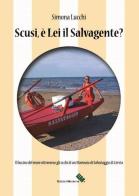 Scusi, è lei il salvagente? Il fascino del mare attraverso gli occhi di un marinaio di salvataggio di Cervia di Simona Lucchi edito da Moderna (Ravenna)