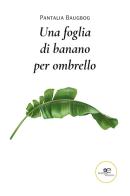 Una foglia di banano per ombrello di Pantalia Baugbog edito da Europa Edizioni