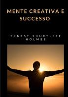 La mente creativa e il successo di Ernest Shurtleff Holmes edito da Alemar