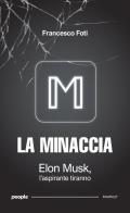 La minaccia. Elon Musk, l'aspirante tiranno. Nuova ediz. di Francesco Foti edito da People