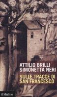 Sulle tracce di San Francesco di Attilio Brilli, Simonetta Neri edito da Il Mulino