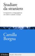 Studiare da straniero. Immigrazione e diseguaglianze nei sistemi scolastici europei di Camilla Borgna edito da Il Mulino