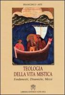 Teologia della vita mistica. Fondamenti, dinamiche, mezzi di Francesco Asti edito da Libreria Editrice Vaticana