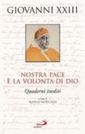 Nostra pace è la volontà di Dio. Quaderni inediti di XXIII Giovanni edito da San Paolo Edizioni