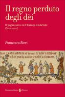 Il regno perduto degli dèi. Il paganesimo nell'Europa medievale (300-1200) di Francesco Borri edito da Carocci