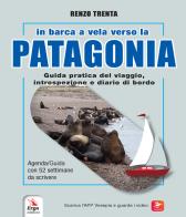 In barca a vela verso la Patagonia. Guida pratica del viaggio, introspezione e diario di bordo. Con QR-Code di Renzo Trenta edito da ERGA