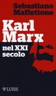 Karl Marx nel XXI secolo di Sebastiano Maffettone edito da Luiss University Press