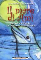 Il mare di Amì. Storie di una famiglia che cambia nel mare della vita di Ilaria Marchetti, Costanza Duina edito da Morellini