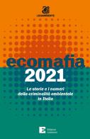 Ecomafia 2021. Le storie e i numeri della criminalità ambientale in Italia edito da Edizioni Ambiente