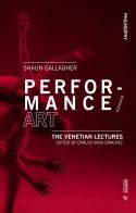 Performance/Art. The venetian lectures di Shaun Gallagher edito da Mimesis International
