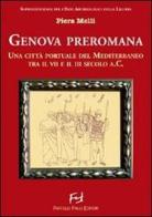 Genova preromana. Città portuale del Mediterraneo tra il VII e il III secolo a.C. di Piera Melli edito da Frilli
