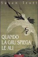 Quando la gru spiega le ali. Storia di una bigama di Susan Trott edito da Corbaccio