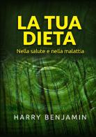 La tua dieta. Nella salute e nella malattia di Harry Benjamin edito da StreetLib