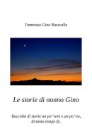 Le storie di nonno Gino. Raccolta di storie un po' vere e un po' no, di tanto tempo fa di Tommaso Baravalle edito da StreetLib