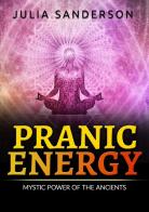 Pranic energy. Mystic power of the ancients di Julia Sanderson edito da StreetLib