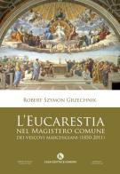 L' Eucarestia nel Magistero comune dei vescovi marchigiani (1850-2011) di Robert Szymon (don) Grzechnik edito da Kimerik