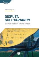 Disputa sull'humanum. Questioni bioetiche e morali sessuali di Alberto Frigerio edito da Editoriale Romani
