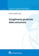 Scioglimento giudiziale della comunione di Antonio Gerardo Diana edito da Giuffrè