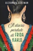 Il diario perduto di Frida Kahlo di Alexandra Scheiman edito da Rizzoli