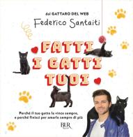 Fatti i gatti tuoi. Perché il tuo gatto la vince sempre e finisci per amarlo sempre di più di Federico Santaiti edito da Rizzoli