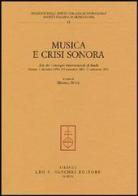 Musica e crisi sonora. Atti dei Convegni internazionali di studi (Firenze, 4 dicembre 1999, 8-9 novembre 2001, 21 settembre 2002) edito da Olschki