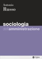 Sociologia dell'amministrazione di Antonio Russo edito da EGEA