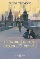 Il bambino che amava il mondo di Tjibbe Veldkamp, Mark Janssen edito da Salani