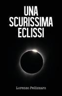 Una scurissima eclissi di Lorenzo Pellizzaro edito da Youcanprint