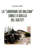 La «sindrome dei Balcani» simile a quella del Golfo? di Gabriele Zaffiri edito da Youcanprint
