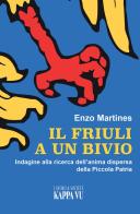 Il Friuli a un bivio. Indagine alla ricerca dell'anima dispersa della piccola patria di Enzo Martines edito da Kappa Vu
