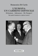 L' Europa: Un cammino difficile. Schuman. Adenauer. De Gasperi di Domenico Di Carlo edito da Solfanelli