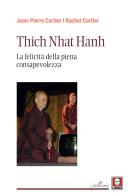 Thich Nhat Hanh. La felicità della Piena Consapevolezza di Jean-Pierre Cartier, Rachel Cartier edito da Lindau