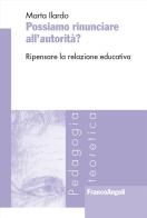 Possiamo rinunciare all'autorità? Ripensare la relazione educativa di Marta Ilardo edito da Franco Angeli