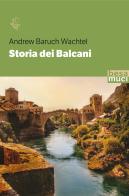 Storia dei Balcani di Andrew Baruch Wachtel edito da Besa muci